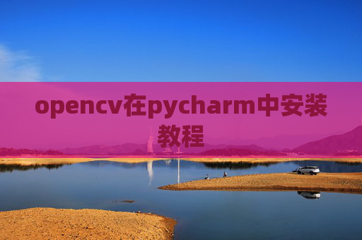 opencv在pycharm中安装教程